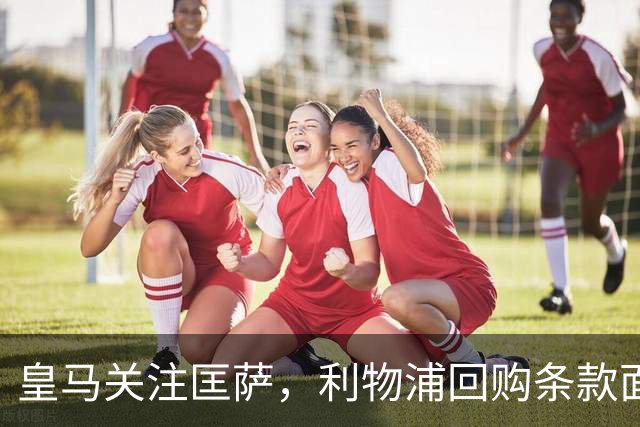 皇马关注匡萨，利物浦回购条款面临考验