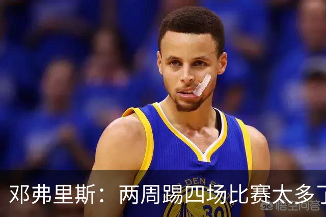 邓弗里斯：两周踢四场比赛太多了，我更喜欢之前的赛制